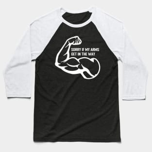 Sorry if My Arms Get in The Way - Funny Gym and Workout Design Baseball T-Shirt